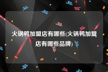 火锅鸭加盟店有哪些(火锅鸭加盟店有哪些品牌)