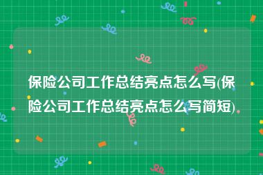 保险公司工作总结亮点怎么写(保险公司工作总结亮点怎么写简短)