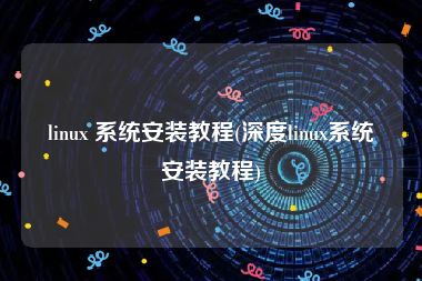 linux 系统安装教程(深度linux系统安装教程)