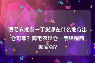 薄毛衣批发一手货源在什么地方出仓可靠？薄毛衣出仓一手经销商哪家强？