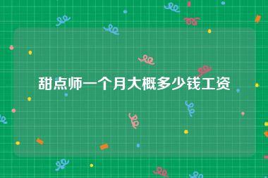 甜点师一个月大概多少钱工资