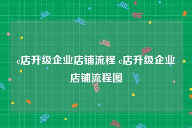 c店升级企业店铺流程 c店升级企业店铺流程图
