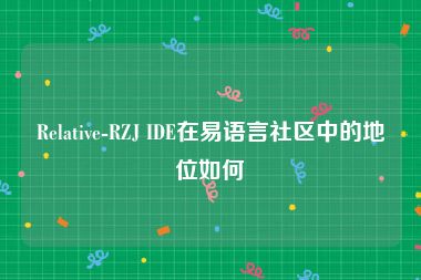 Relative-RZJ IDE在易语言社区中的地位如何