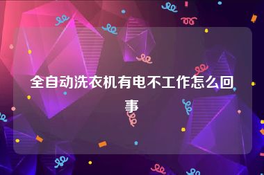 全自动洗衣机有电不工作怎么回事