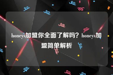 honeys加盟你全面了解吗？honeys加盟简单解析