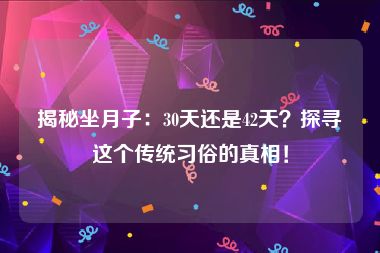 揭秘坐月子：30天还是42天？探寻这个传统习俗的真相！