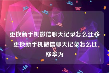 更换新手机微信聊天记录怎么迁移 更换新手机微信聊天记录怎么迁移华为