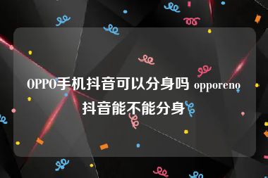 OPPO手机抖音可以分身吗 opporeno抖音能不能分身