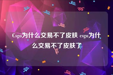 Csgo为什么交易不了皮肤 csgo为什么交易不了皮肤了