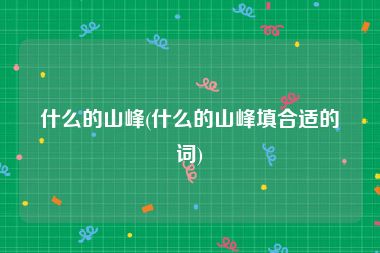 什么的山峰(什么的山峰填合适的词)