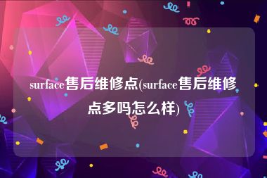 surface售后维修点(surface售后维修点多吗怎么样)
