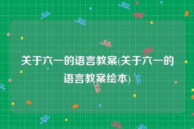 关于六一的语言教案(关于六一的语言教案绘本)