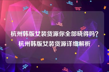 杭州韩版女装货源你全部晓得吗？杭州韩版女装货源详细解析