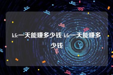 kfc一天能赚多少钱 kfc一天能赚多少钱
