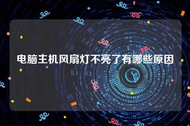 电脑主机风扇灯不亮了有哪些原因