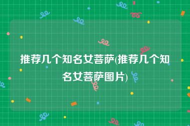 推荐几个知名女菩萨(推荐几个知名女菩萨图片)
