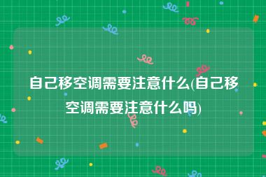 自己移空调需要注意什么(自己移空调需要注意什么吗)