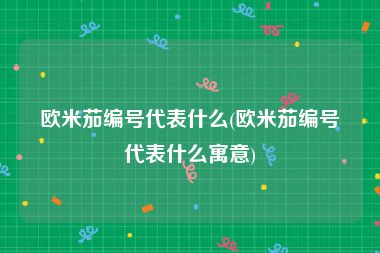 欧米茄编号代表什么(欧米茄编号代表什么寓意)