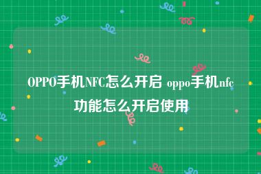 OPPO手机NFC怎么开启 oppo手机nfc功能怎么开启使用