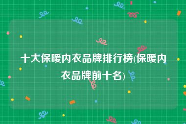十大保暖内衣品牌排行榜(保暖内衣品牌前十名)