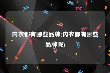 内衣都有哪些品牌(内衣都有哪些品牌呢)