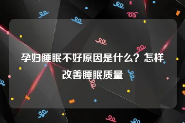 孕妇睡眠不好原因是什么？怎样改善睡眠质量