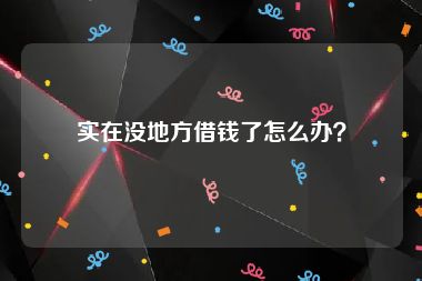 实在没地方借钱了怎么办？
