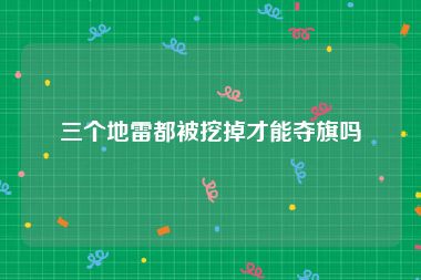 三个地雷都被挖掉才能夺旗吗