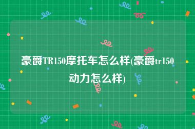 豪爵TR150摩托车怎么样(豪爵tr150动力怎么样)