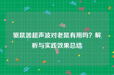 驱鼠器超声波对老鼠有用吗？解析与实践效果总结