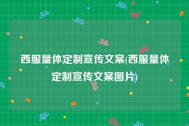 西服量体定制宣传文案(西服量体定制宣传文案图片)