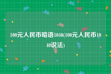 100元人民币暗语1040(100元人民币1040说法)