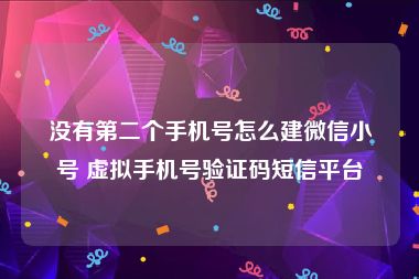 没有第二个手机号怎么建微信小号 虚拟手机号验证码短信平台