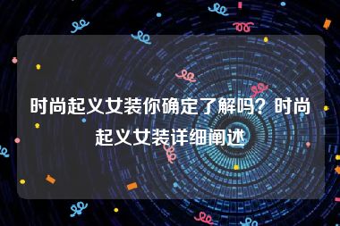 时尚起义女装你确定了解吗？时尚起义女装详细阐述