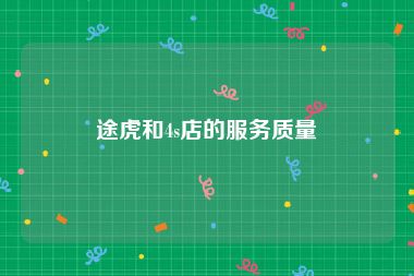 途虎和4s店的服务质量