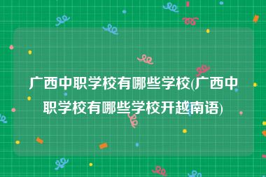 广西中职学校有哪些学校(广西中职学校有哪些学校开越南语)