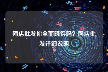 网店批发你全面晓得吗？网店批发详细说明