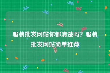 服装批发网站你都清楚吗？服装批发网站简单推荐