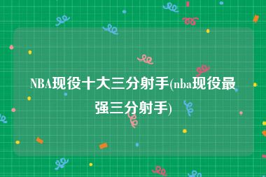 NBA现役十大三分射手(nba现役最强三分射手)