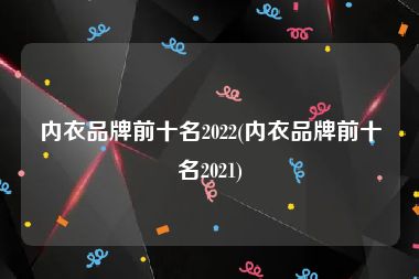 内衣品牌前十名2022(内衣品牌前十名2021)