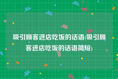 吸引顾客进店吃饭的话语(吸引顾客进店吃饭的话语简短)