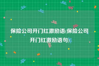 保险公司开门红激励语(保险公司开门红激励语句)
