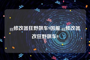 gg修改器狂野飙车9国服 gg修改器改狂野飙车9