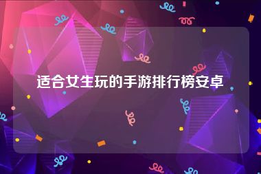 适合女生玩的手游排行榜安卓