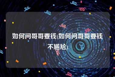 如何问哥哥要钱(如何问哥哥要钱不尴尬)