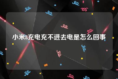 小米8充电充不进去电是怎么回事