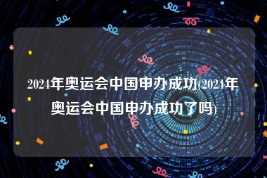 2024年奥运会中国申办成功(2024年奥运会中国申办成功了吗)