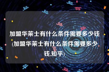 加盟华莱士有什么条件需要多少钱(加盟华莱士有什么条件需要多少钱,知乎)