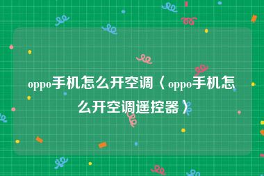 oppo手机怎么开空调〈oppo手机怎么开空调遥控器〉