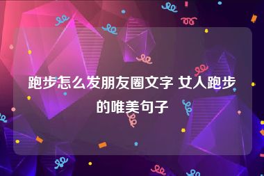 跑步怎么发朋友圈文字 女人跑步的唯美句子